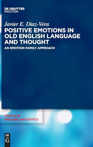 Positive Emotions in Old English Language and Thought: An Emotion Family Approach (Topics in English Linguistics [TiEL], 118) von De Gruyter Mouton
