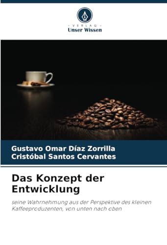 Das Konzept der Entwicklung: seine Wahrnehmung aus der Perspektive des kleinen Kaffeeproduzenten, von unten nach oben von Verlag Unser Wissen