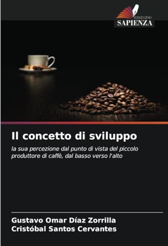 Il concetto di sviluppo: la sua percezione dal punto di vista del piccolo produttore di caffè, dal basso verso l'alto von Edizioni Sapienza