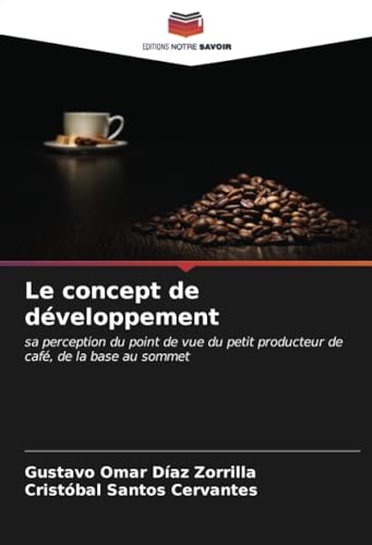 Le concept de développement: sa perception du point de vue du petit producteur de café, de la base au sommet von Editions Notre Savoir