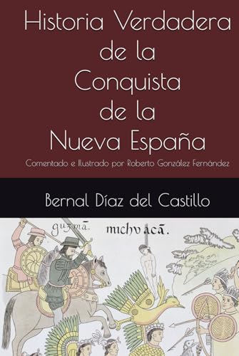 Historia Verdadera de la Conquista de la Nueva España: Comentado e Ilustrado por Roberto González Fernández von Independently published