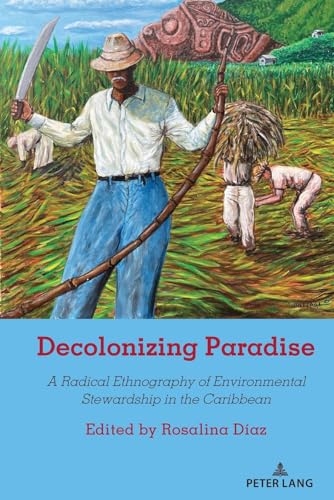 Decolonizing Paradise: A Radical Ethnography of Environmental Stewardship in the Caribbean (Counterpoints, Band 536) von Peter Lang