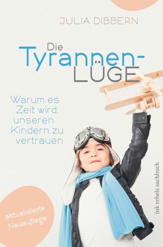 Die Tyrannenlüge: Warum es Zeit wird, unseren Kindern zu vertrauen von tolino media