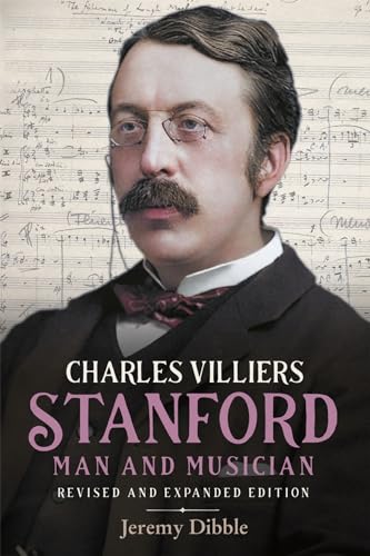 Charles Villiers Stanford: Man and Musician (Irish Musical Studies, 15)