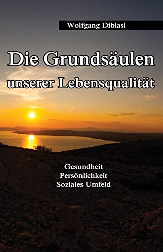 Die Grundsäulen unserer Lebensqualität: Gesundheit, Persönlichkeit, Soziales Umfeld: Gesundheit, Persönlichkeit, Soziales Umfeld von CREATESPACE
