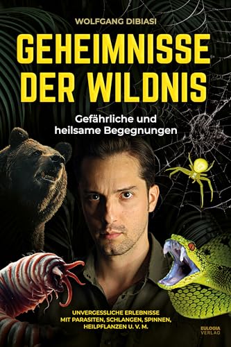 Geheimnisse der Wildnis: Gefährliche und heilsame Begegnungen – Unvergessliche Erlebnisse mit Parasiten, Schlangen, Spinnen, Heilpflanzen u. v. m. Geheimnisse der Wildnis: Gefährliche und heilsame Begegnungen – Unvergessliche Erlebnisse mit Parasiten, Schlangen, Spinnen, Heilpflanzen u. v. m.