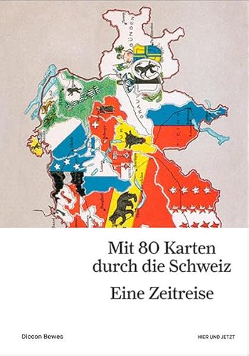 Mit 80 Karten durch die Schweiz: Eine Zeitreise von hier + jetzt, Verlag für Kultur und Geschichte