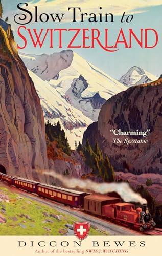 Slow Train to Switzerland: One Tour, Two Trips, 150 Years and a World of Change Apart