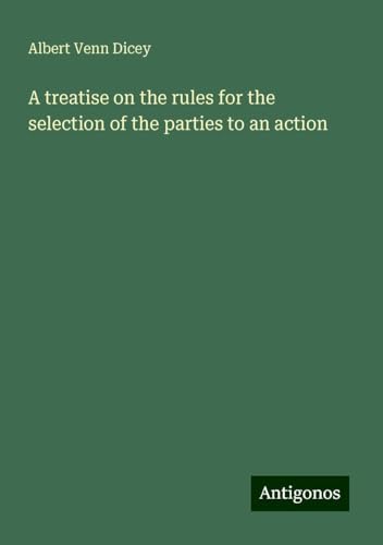 A treatise on the rules for the selection of the parties to an action von Antigonos Verlag