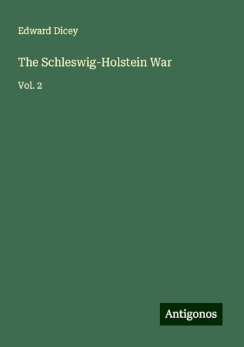 The Schleswig-Holstein War: Vol. 2 von Antigonos Verlag