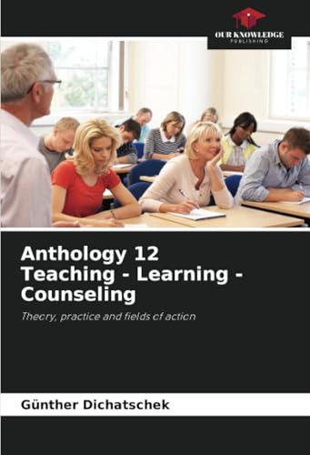 Anthology 12 Teaching - Learning - Counseling: Theory, practice and fields of action von Our Knowledge Publishing