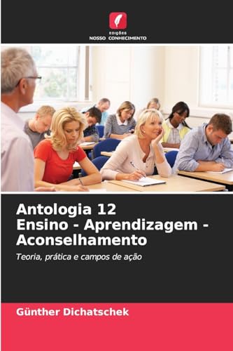 Antologia 12 Ensino - Aprendizagem - Aconselhamento: Teoria, prática e campos de ação Antologia 12 Ensino - Aprendizagem - Aconselhamento: Teoria, prática e campos de ação