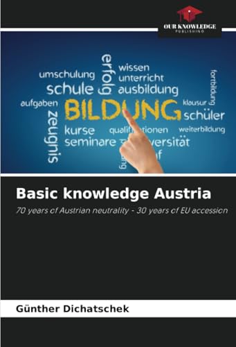 Basic knowledge Austria: 70 years of Austrian neutrality - 30 years of EU accession von Our Knowledge Publishing