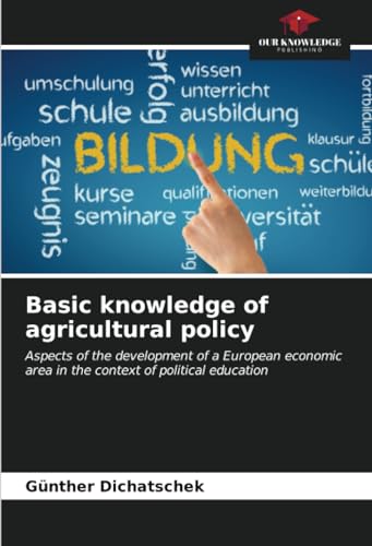 Basic knowledge of agricultural policy: Aspects of the development of a European economic area in the context of political education von Our Knowledge Publishing