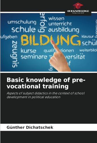 Basic knowledge of pre-vocational training: Aspects of subject didactics in the context of school development in political education von Our Knowledge Publishing