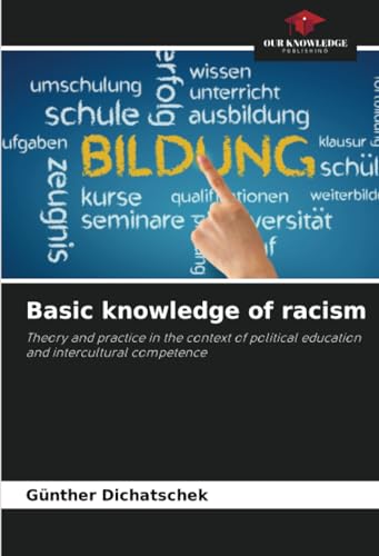 Basic knowledge of racism: Theory and practice in the context of political education and intercultural competence von Our Knowledge Publishing