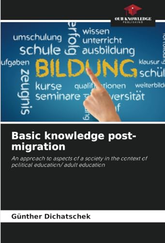 Basic knowledge post-migration: An approach to aspects of a society in the context of political education/ adult education von Our Knowledge Publishing