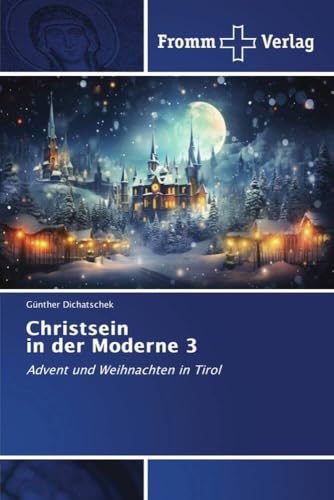 Christsein in der Moderne 3: Advent und Weihnachten in Tirol Christsein in der Moderne 3: Advent und Weihnachten in Tirol von Fromm Verlag
