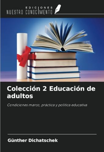 Colección 2 Educación de adultos: Condiciones marco, práctica y política educativa Colección 2 Educación de adultos: Condiciones marco, práctica y política educativa von Ediciones Nuestro Conocimiento