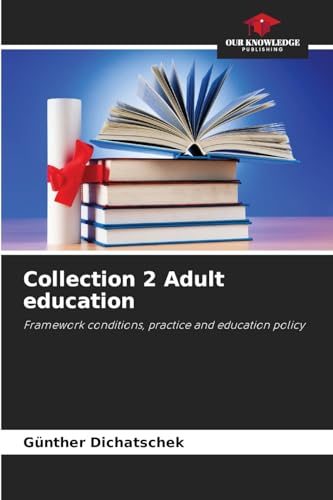 Collection 2 Adult education: Framework conditions, practice and education policy Collection 2 Adult education: Framework conditions, practice and education policy von Our Knowledge Publishing