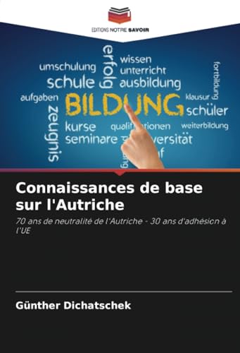 Connaissances de base sur l'Autriche: 70 ans de neutralité de l'Autriche - 30 ans d'adhésion à l'UE Connaissances de base sur l'Autriche: 70 ans de neutralité de l'Autriche - 30 ans d'adhésion à l'UE von Editions Notre Savoir