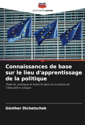 Connaissances de base sur le lieu d'apprentissage de la politique: Théorie, pratique et histoire dans le contexte de l'éducation civique Connaissances de base sur le lieu d'apprentissage de la politique: Théorie, pratique et histoire dans le contexte de l'éducation civique von Editions Notre Savoir