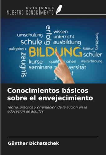 Conocimientos básicos sobre el envejecimiento: Teoría, práctica y orientación de la acción en la educación de adultos von Ediciones Nuestro Conocimiento