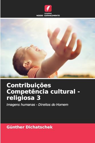 Contribuições Competência cultural - religiosa 3: Imagens humanas - Direitos do Homem Contribuições Competência cultural - religiosa 3: Imagens humanas - Direitos do Homem von Edições Nosso Conhecimento