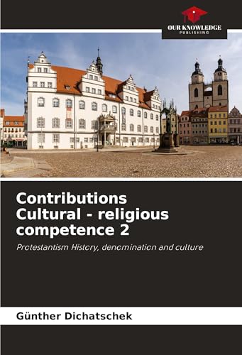 Contributions Cultural - religious competence 2: Protestantism History, denomination and culture Contributions Cultural - religious competence 2: Protestantism History, denomination and culture von Our Knowledge Publishing