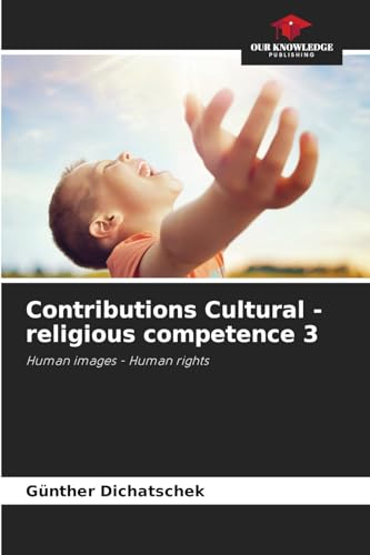 Contributions Cultural - religious competence 3: Human images - Human rights Contributions Cultural - religious competence 3: Human images - Human rights von Our Knowledge Publishing