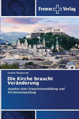 Die Kirche braucht Veränderung: Aspekte einer Erwachsenenbildung und Kirchenentwicklung von Fromm Verlag