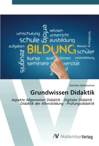 Grundwissen Didaktik: Aspekte Allgemeiner Didaktik - Digitaler Didaktik - Didaktik der Altersbildung - Prüfungsdidaktik Grundwissen Didaktik: Aspekte Allgemeiner Didaktik - Digitaler Didaktik - Didaktik der Altersbildung - Prüfungsdidaktik