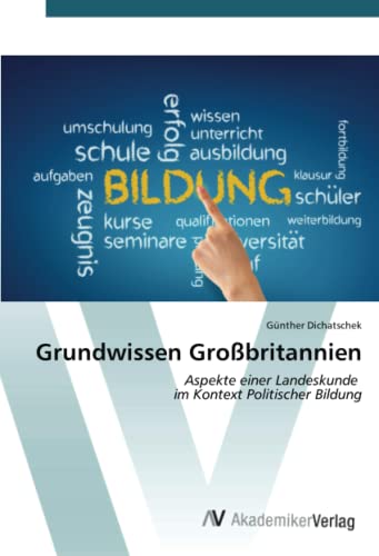 Grundwissen Großbritannien: Aspekte einer Landeskunde im Kontext Politischer Bildung Grundwissen Großbritannien: Aspekte einer Landeskunde im Kontext Politischer Bildung