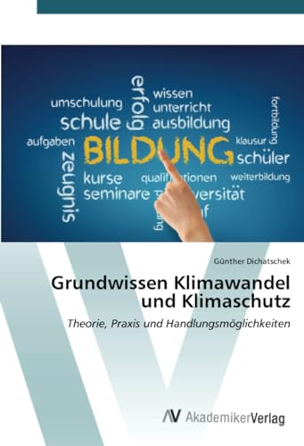 Grundwissen Klimawandel und Klimaschutz: Theorie, Praxis und Handlungsmöglichkeiten Grundwissen Klimawandel und Klimaschutz: Theorie, Praxis und Handlungsmöglichkeiten