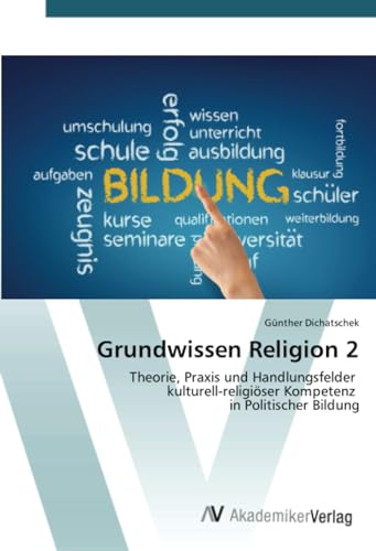 Grundwissen Religion 2: Theorie, Praxis und Handlungsfelder kulturell-religiöser Kompetenz in Politischer Bildung von VDM Verlag