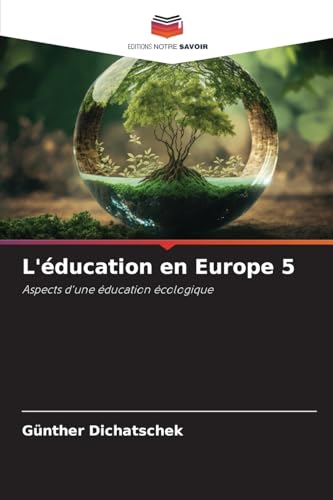 L'éducation en Europe 5: Aspects d'une éducation écologique L'éducation en Europe 5: Aspects d'une éducation écologique von Editions Notre Savoir