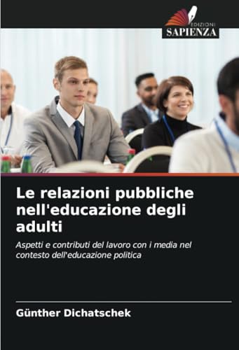 Le relazioni pubbliche nell'educazione degli adulti: Aspetti e contributi del lavoro con i media nel contesto dell'educazione politica Le relazioni pubbliche nell'educazione degli adulti: Aspetti e contributi del lavoro con i media nel contesto dell'educazione politica von Edizioni Sapienza