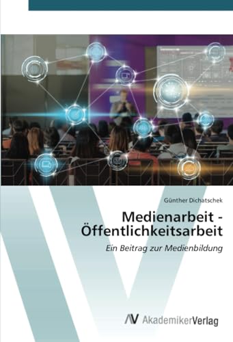 Medienarbeit - Öffentlichkeitsarbeit: Ein Beitrag zur Medienbildung von AV Akademikerverlag