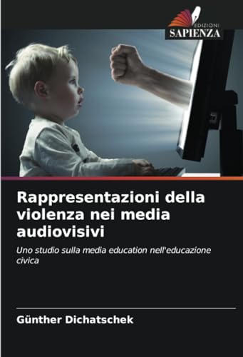 Rappresentazioni della violenza nei media audiovisivi: Uno studio sulla media education nell'educazione civica von Edizioni Sapienza