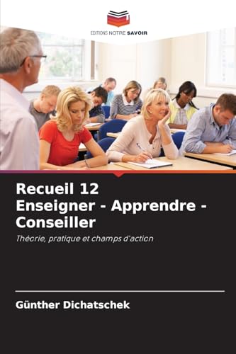 Recueil 12 Enseigner - Apprendre - Conseiller: Théorie, pratique et champs d'action Recueil 12 Enseigner - Apprendre - Conseiller: Théorie, pratique et champs d'action