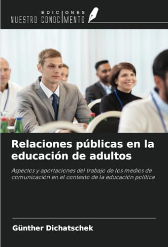 Relaciones públicas en la educación de adultos: Aspectos y aportaciones del trabajo de los medios de comunicación en el contexto de la educación política Relaciones públicas en la educación de adultos: Aspectos y aportaciones del trabajo de los medios de comunicación en el contexto de la educación política von Ediciones Nuestro Conocimiento