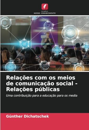 Relações com os meios de comunicação social - Relações públicas: Uma contribuição para a educação para os media von Edições Nosso Conhecimento