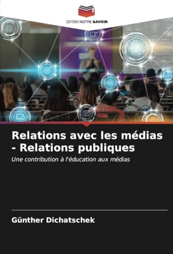 Relations avec les médias - Relations publiques: Une contribution à l'éducation aux médias von Editions Notre Savoir