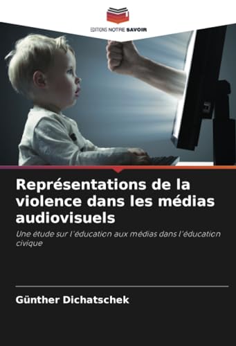Représentations de la violence dans les médias audiovisuels: Une étude sur l'éducation aux médias dans l'éducation civique von Editions Notre Savoir