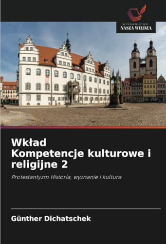 Wk¿ad Kompetencje kulturowe i religijne 2: Protestantyzm Historia, wyznanie i kultura Wk¿ad Kompetencje kulturowe i religijne 2: Protestantyzm Historia, wyznanie i kultura von Wydawnictwo Nasza Wiedza