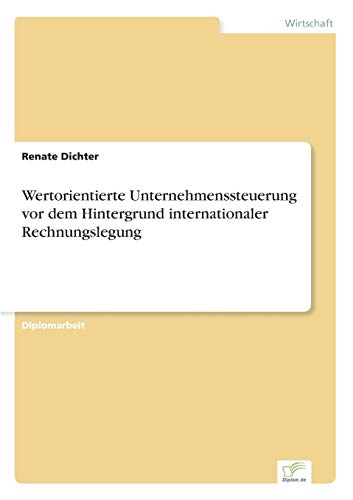 Wertorientierte Unternehmenssteuerung vor dem Hintergrund internationaler Rechnungslegung von Diplomarbeiten Agentur