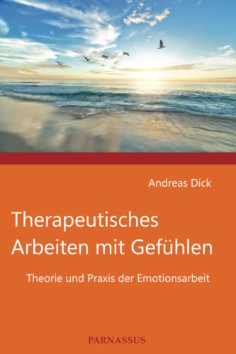 Therapeutisches Arbeiten mit Gefühlen: Theorie und Praxis der Emotionsarbeit von Parnassus Verlag