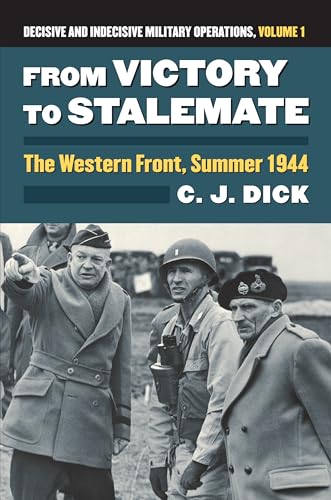 From Victory to Stalemate: The Western Front, Summer 1944?decisive and Indecisive Military Operations, Volume 1 (Modern War Studies: Decisive and Indecisive Military Operations, 1)