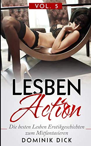 Lesben Action Vol. 5: Die besten Lesben Erotikgeschichten zum Mitfantasieren