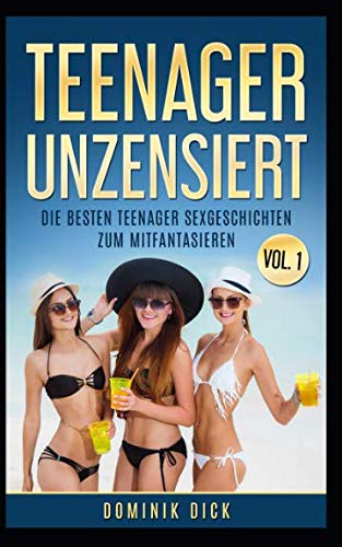 Teenager Unzensiert Vol. 1: Die besten Teenager Sexgeschichten zum Mitfantasieren